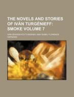 The Novels and Stories of Ivan Turgenieff; Smoke Volume 7 di Ivan Sergeevich Turgenev edito da Rarebooksclub.com