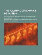 The Journal of Maurice de Guerin; With an Essay by Matthew Arnold, and a Memoir by Sainte Beuve di Maurice De Gu Rin, Maurice De Guerin edito da Rarebooksclub.com