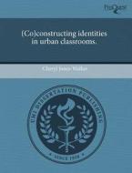 (Co)Constructing Identities in Urban Classrooms. di Cheryl Jones-Walker edito da Proquest, Umi Dissertation Publishing