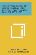 Letters and Papers of Major-General John Sullivan, Continental Army V3, 1779-1795 di John Sullivan edito da Literary Licensing, LLC