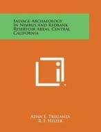 Salvage Archaeology in Nimbus and Redbank Reservoir Areas, Central California di Adan E. Treganza edito da Literary Licensing, LLC