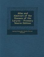 Atlas and Abstract of the Diseases of the Larynx di Ludwig Grunwald, Charles Prevost Grayson edito da Nabu Press