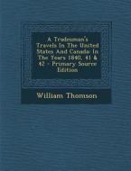 A Tradesman's Travels in the United States and Canada: In the Years 1840, 41 & 42 di William Thomson edito da Nabu Press