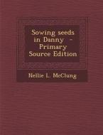 Sowing Seeds in Danny di Nellie L. McClung edito da Nabu Press