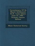 Tercentenary of de Monts' Settlement at St. Croix Island, June 25, 1904 - Primary Source Edition di Maine Historical Society edito da Nabu Press
