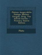 Platons Ausgewahlte Dialoge: Bdchen. Gorgias, Hrsg. Von Alfred Gercke - Primary Source Edition di Plato edito da Nabu Press