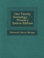 Our Family Genealogy... di Nathaniel Harris Morgan edito da Nabu Press