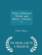 Celtic Folklore di John Rhys edito da Scholar's Choice
