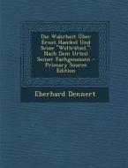 Die Wahrheit Uber Ernst Haeckel Und Seine "Weltratsel.": Nach Dem Urteil Seiner Fachgenossen - Primary Source Edition di Eberhard Dennert edito da Nabu Press