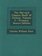 The Harvard Classics Shelf of Fiction, Volume 5 - Primary Source Edition di Charles William Eliot edito da Nabu Press