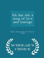 Ish Bar Ish; A Song Of Love And Courage - Scholar's Choice Edition edito da Scholar's Choice