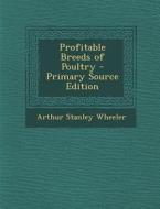 Profitable Breeds of Poultry - Primary Source Edition di Arthur Stanley Wheeler edito da Nabu Press