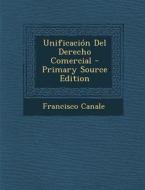 Unificacion del Derecho Comercial - Primary Source Edition di Francisco Canale edito da Nabu Press