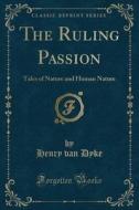 The Ruling Passion di Henry Van Dyke edito da Forgotten Books