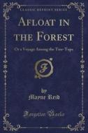 Afloat In The Forest di Captain Mayne Reid edito da Forgotten Books