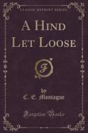 A Hind Let Loose (classic Reprint) di C E Montague edito da Forgotten Books