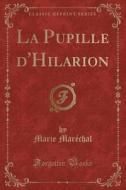 Maréchal, M: Pupille d'Hilarion (Classic Reprint) di Marie Marechal edito da Forgotten Books