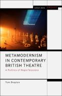 Metamodernism In Contemporary British Theatre di Tom Drayton edito da Bloomsbury Publishing PLC