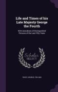 Life And Times Of His Late Majesty George The Fourth di Croly George 1780-1860 edito da Palala Press