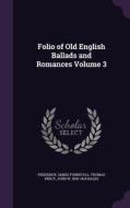 Folio Of Old English Ballads And Romances Volume 3 di Frederick James Furnivall, Thomas Percy, John W 1836-1914 Hales edito da Palala Press