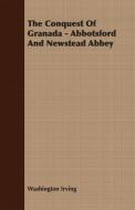 The Conquest of Granada - Abbotsford and Newstead Abbey di Washington Irving edito da Hayne Press