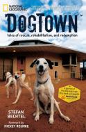 Dogtown: Tales of Rescue, Rehabilitation, and Redemption di Stefan Bechtel edito da NATL GEOGRAPHIC SOC