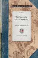 The Neutrality of Great Britain di Mountague Bernard edito da APPLEWOOD