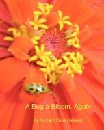 A Bug a Bloom, Again: Blossoms and Bugs for Kids of All Ages di Richard Owen Nelson edito da Createspace