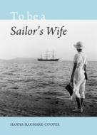 To Be A Sailor\'s Wife di Hanna Hagmark-Cooper edito da Cambridge Scholars Publishing