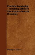 Practical Bandaging - Including Adhesive and Plaster-Of-Paris Dressings di Elderidge L. Eliason edito da Sigaud Press