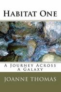 Habitat One: A Journey Across a Galaxy di Joanne Thomas edito da Createspace