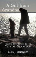 A Gift from Grandpa: Passing the Torch to His Crystal Grandson di Kirby J. Gallagher edito da AUTHORHOUSE