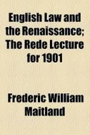 English Law And The Renaissance di Frederic William Maitland edito da General Books Llc