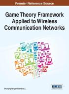 Game Theory Framework Applied to Wireless Communication Networks di Chungang Yang, Jiandong Li edito da Information Science Reference