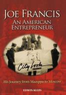 Joe Francis an American Entrepreneur: His Journey from Mazeppa to Moscow di Edwin Klein edito da AUTHORHOUSE