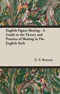 English Figure Skating - A Guide to the Theory and Practice of Skating in the English Style di E. F. Benson edito da Owens Press