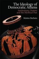 The Ideology Of Democratic Athens di BARBATO MATTEO edito da Edinburgh University Press
