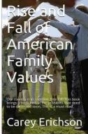 Rise and Fall of American Family Values di Carey Erichson edito da Createspace