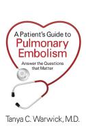 A Patient's Guide to Pulmonary Embolism: Answer the Questions That Matter di Tanya C. Warwick MD edito da OUTSKIRTS PR