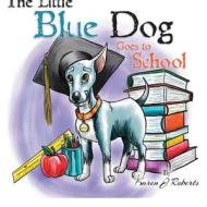 The Little Blue Dog Goes to School di Karen J. Roberts edito da Createspace