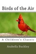 Birds of the Air di Arabella Burton Buckley edito da Createspace
