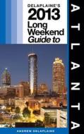 Delaplaine's 2013 Long Weekend Guide to Atlanta di Andrew Delaplaine edito da Createspace