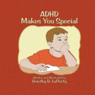 ADHD Makes You Special di Dorothy D. Lafferty edito da Createspace