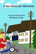 A New Home for Marianne: The Destruction of World War II Forces the Family to Move to a Country Village di Marianne Tong edito da Createspace