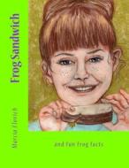 Frog Sandwich: And Fun Frog Facts di Marcia Harvey Elovich edito da Createspace