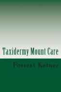 Taxidermy Mount Care: Proper Trophy Mount Care di Forrest Ketner edito da Createspace