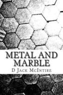 Metal and Marble di D. Jack McIntire edito da Createspace