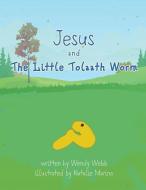 Jesus and the Little Tolaath Worm di Wendy Webb edito da XULON PR