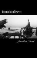 Mountaintop Deserts: The Collected Voices from People Who Believe That a Day Can Go by Without a Single Thing Happening di Jonathan M. Smith edito da Createspace