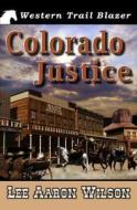 Colorado Justice di Lee Aaron Wilson edito da Createspace